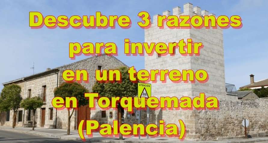 Torquemada - Descubre la magia de invertir en un terreno: tres razones que cambian todo
